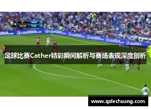 足球比赛Cather精彩瞬间解析与赛场表现深度剖析