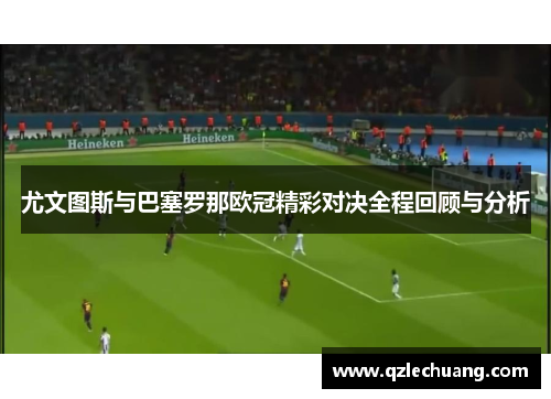 尤文图斯与巴塞罗那欧冠精彩对决全程回顾与分析