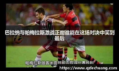 巴拉纳与帕梅拉斯激战正酣谁能在这场对决中笑到最后